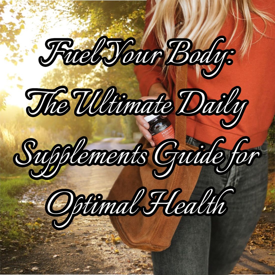 Fuel Your Body: The Ultimate Daily Supplement Guide for Optimal Health